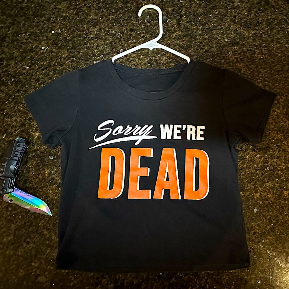 Sorry We’re Dead tee shirt
